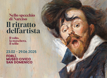 Exhibition “The Artist's Portrait. In Narcissus's mirror. The face, the mask, the selfie" at the San Domenico Museums in Forlì