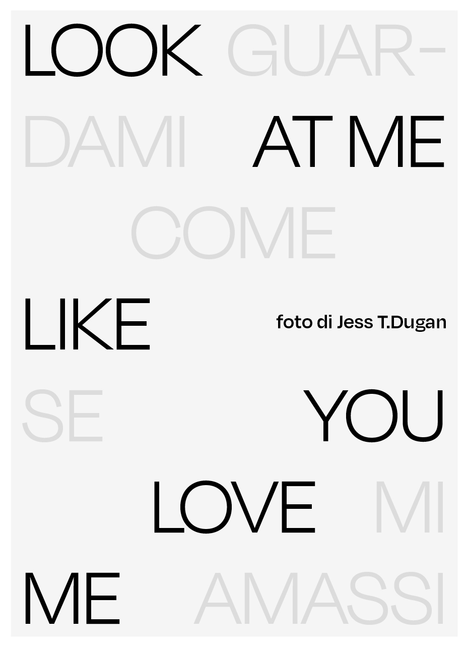 LOOK AT ME LIKE YOU LOVE ME | GUARDAMI COME SE MI AMASSI. Fotografie di Jess T. Dugan