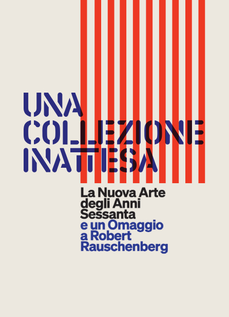 UNA COLLEZIONE INATTESA. La Nuova Arte degli Anni Sessanta e un Omaggio a Robert Rauschenberg
